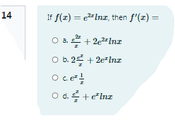 14
If f(1) = e2=Inz, then f'(x) =
O a. + 2e"Inz
O b. 24 + 2e"Inz
Oce"를
O d.을 + e"nz
e*Inz
