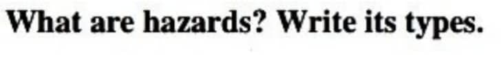 What are hazards? Write its types.