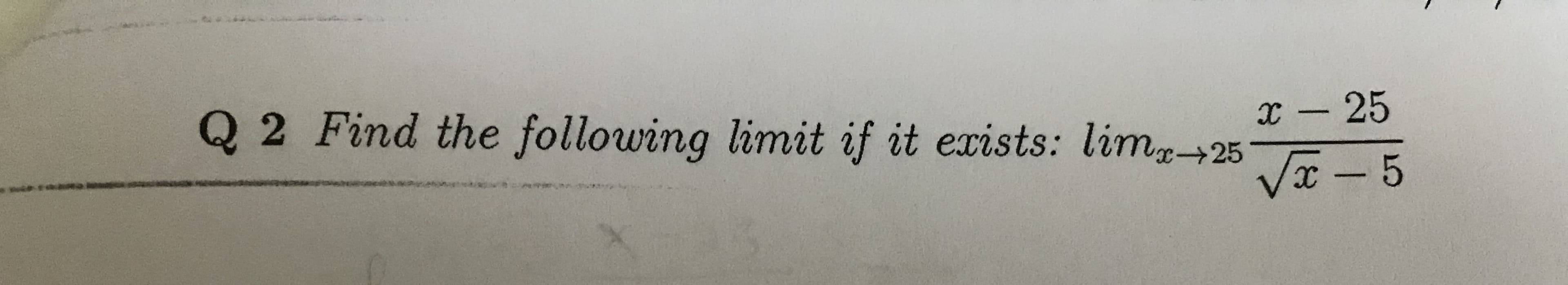 Q 2 Find the following limit if it exists: lim,+25
C 25
Vx-5
