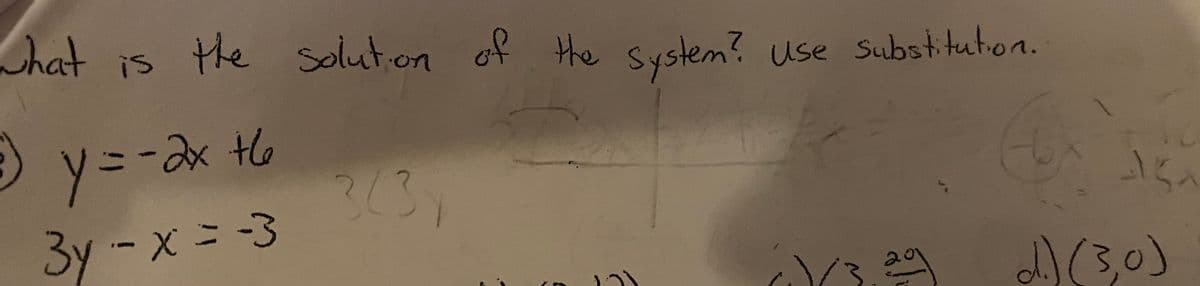 Chat
s the Soluton of the system? use Substitution.
is
System Use Substitution.
y=-& tん
3/3,
-ax +6
15.
3y -x =-3
)(30)
20
