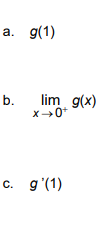 a. g(1)
b.
lim g(x)
X0*
c. g'(1)
