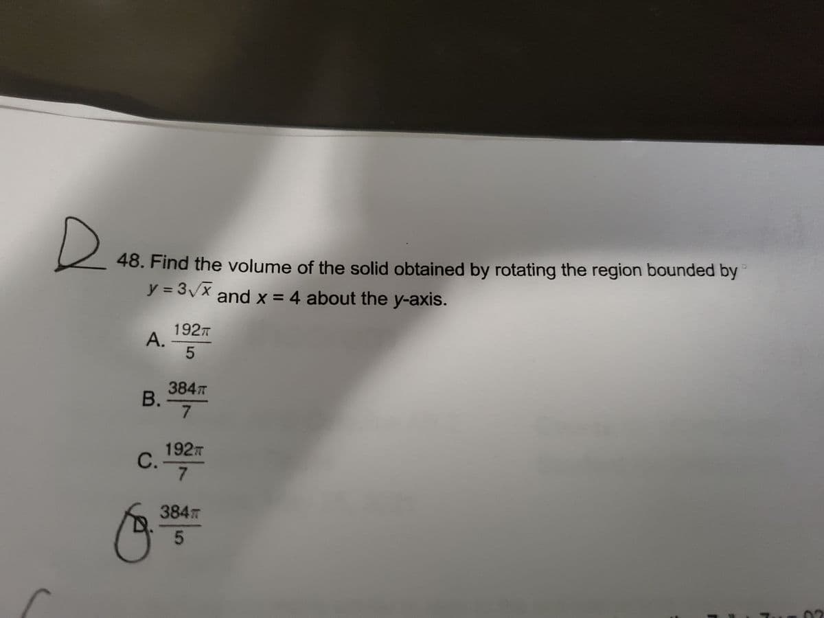D.
48. Find the volume of the solid obtained by rotating the region bounded by
y = 3/x and x = 4 about the y-axis.
1927
А.
384т
B.
7
1927
C.
7.
384m
5.
