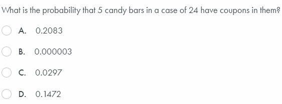 What is the probability that 5 candy bars in a case of 24 have coupons in them?
A. 0.2083
B. 0.000003
C. 0.0297
D. 0.1472
