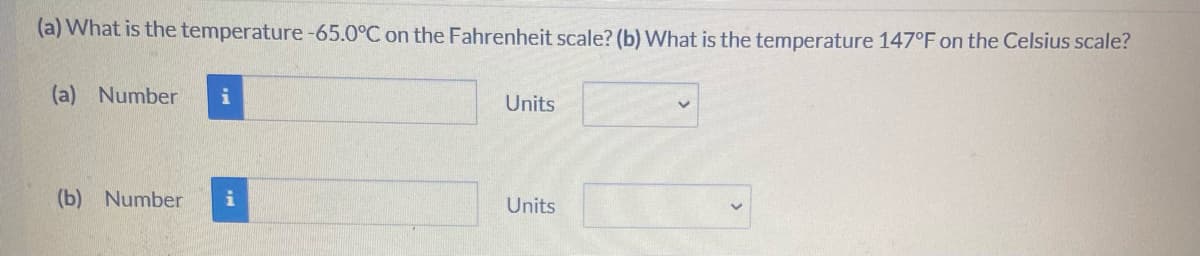 (a) What is the temperature -65.0°C on the Fahrenheit scale? (b) What is the temperature 147°F on the Celsius scale?
(a) Number
Units
(b) Number
Units
