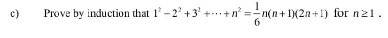 1
=-n(n+1)(2n+1) for n21.
6.
c)
Prove by induction that 12+2² +3' + ...+n?
