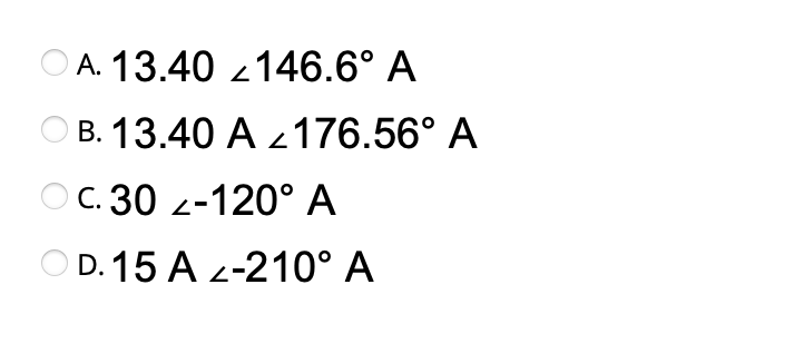 A. 13.40 146.6° A
OB. 13.40 A 2176.56° A
© C. 30 -120° A
OD. 15 A Z-210° A