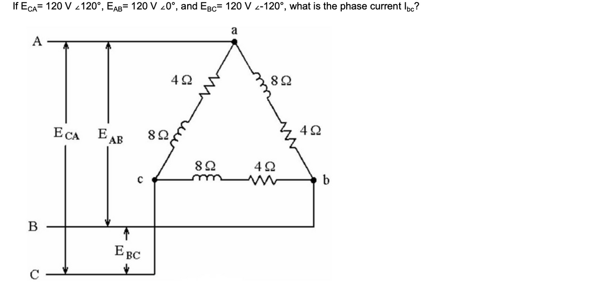 If ECA= 120 V 120°, EAB= 120 V Z0°, and EBC= 120 V Z-120°, what is the phase current lbc?
2
4Ω
8Ω
4Ω
E CA
EAB
822
JA
82
4Ω
C
B
с
EBC
↓
a
b