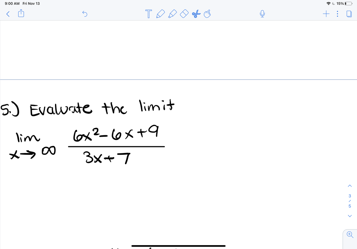 9:00 AM Fri Nov 13
15% I
of o
5.) Evaluate the limit
lim
6x²-6x+9
x-> 00
3x+7
3
