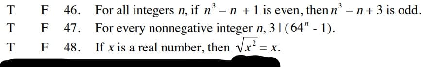 For all integers n, if n' – n + 1 is even, then n' – n+ 3 is odd.
For every nonnegative integer n, 31 (64" - 1).
48. If x is a real number, then Vx = x.
T
F
46.
T
F
47.
T
F
