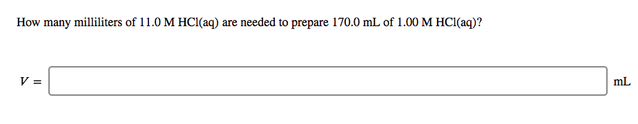 How many milliliters of 11.0 M HCI(aq) are needed to prepare 170.0 mL of 1.00 M HCI(aq)?
mL
V =
