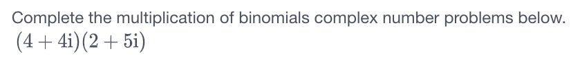 Complete the multiplication of binomials complex number problems below.
(4+ 4i)(2+ 5i)
