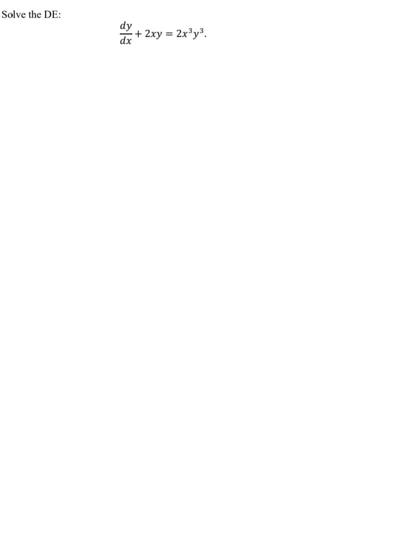 Solve the DE:
dy
+ 2xy =
dx
2x³y³.

