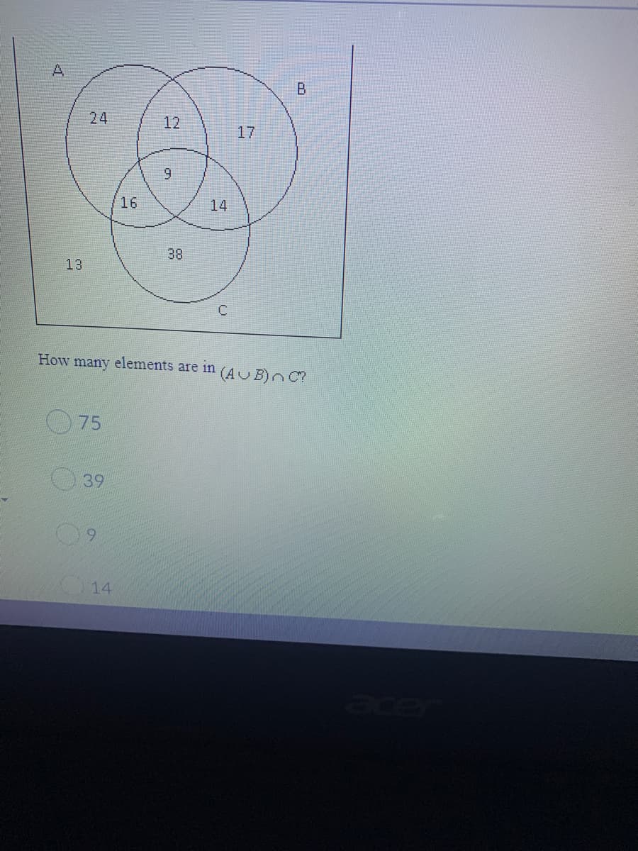 A
B
24
12
17
16
14
38
13
How
many elements are in
(AUB)nC
75
39
6.
14
acer
