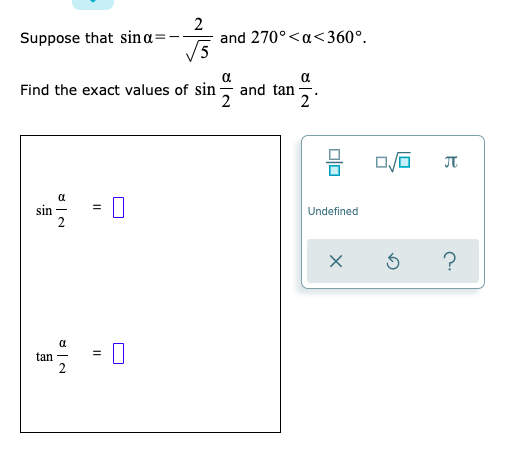 2
and 270°<a<360°.
/5
Suppose that sina =
Find the exact values of sin
and tan
2
sin
2
Undefined
tan
