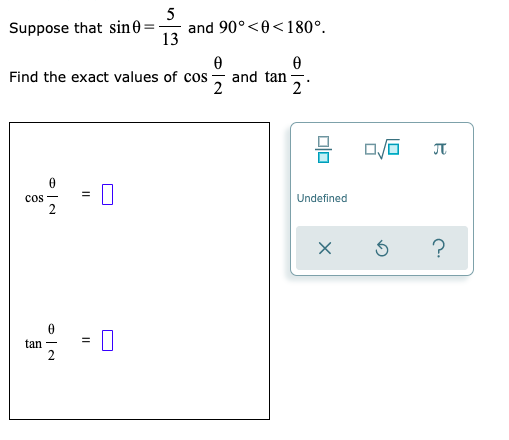 5
and 90°<0<180°.
13
Suppose that sin 0
Find the exact values of cos
and tan
2
2
cos -
2
Undefined
tan
2
