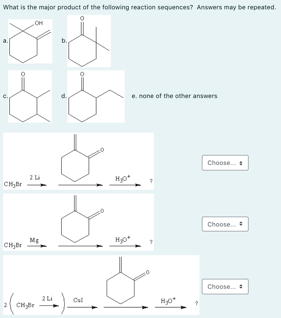 What is the major product of the following reaction sequences? Answers may be repeated.
HO
a.
b.
d.
e. none of the other answers
Choose... +
2 Li
H30+
CH3Br
Choose... +
Mg
CH3B.
H30*
Choose... +
2 Li
Cul
H30+
2
CH3B.
?
