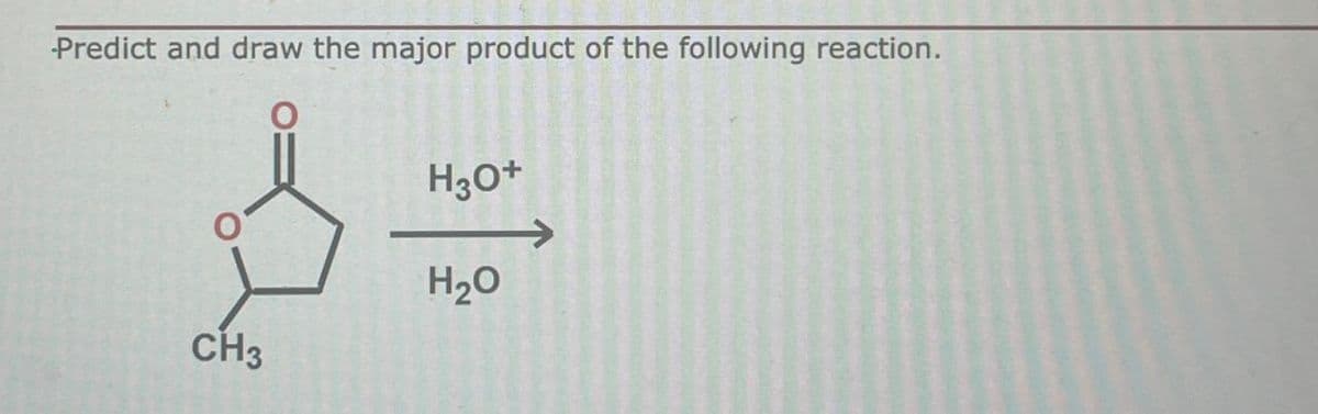 Predict and draw the major product of the following reaction.
CH3
H3O+
H₂O