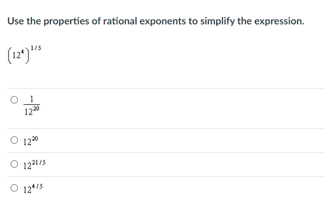 Use the properties of rational exponents to simplify the expression.
(12*)*""
1/5
1
1220
O 1220
O 121/5
O 12*/5
