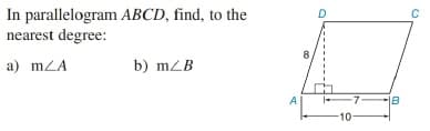 In parallelogram ABCD, find, to the
nearest degree:
a) mZA
b) mZB
A
B
10-
