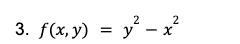 3. f(x,y) = y² -
2
x