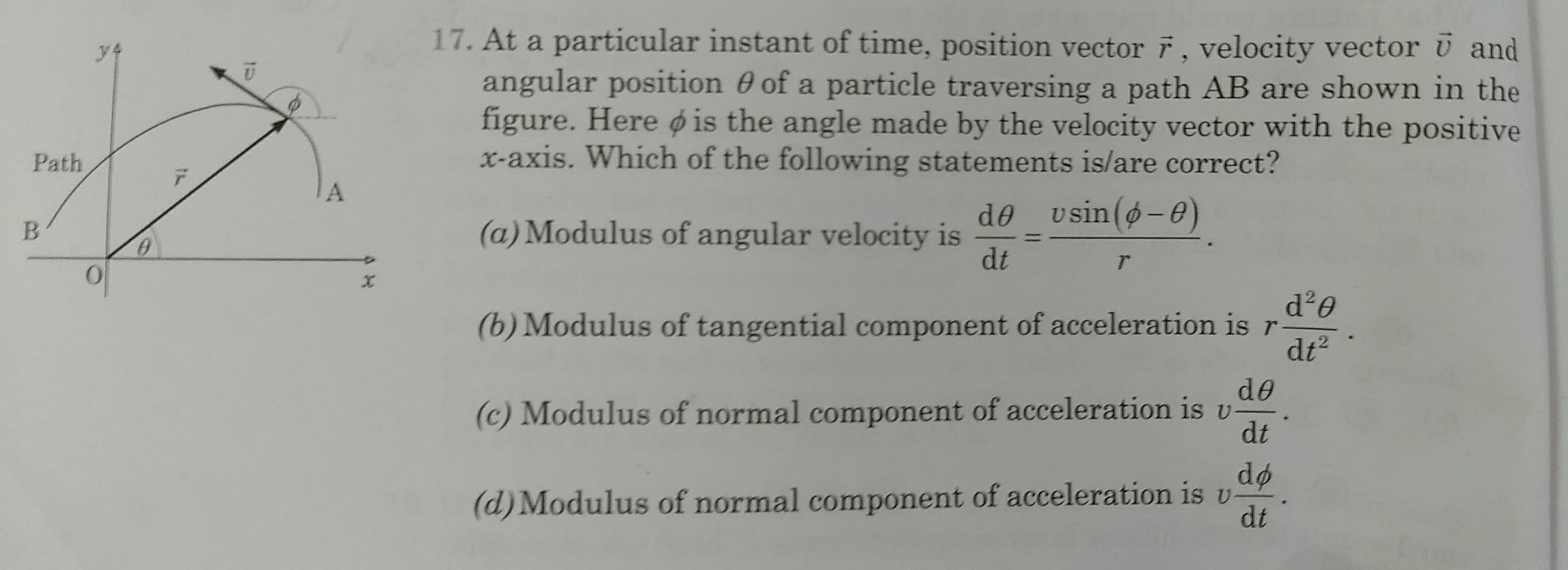 angular position 0 of a particle traversing a path AB are shown in the
figure. Here ø is the angle made by the velocity vector with the positive
x-axis. Which of the following statements is/are correct?
de
(a) Modulus of angular velocity is
dt
v sin(o-e)
|
