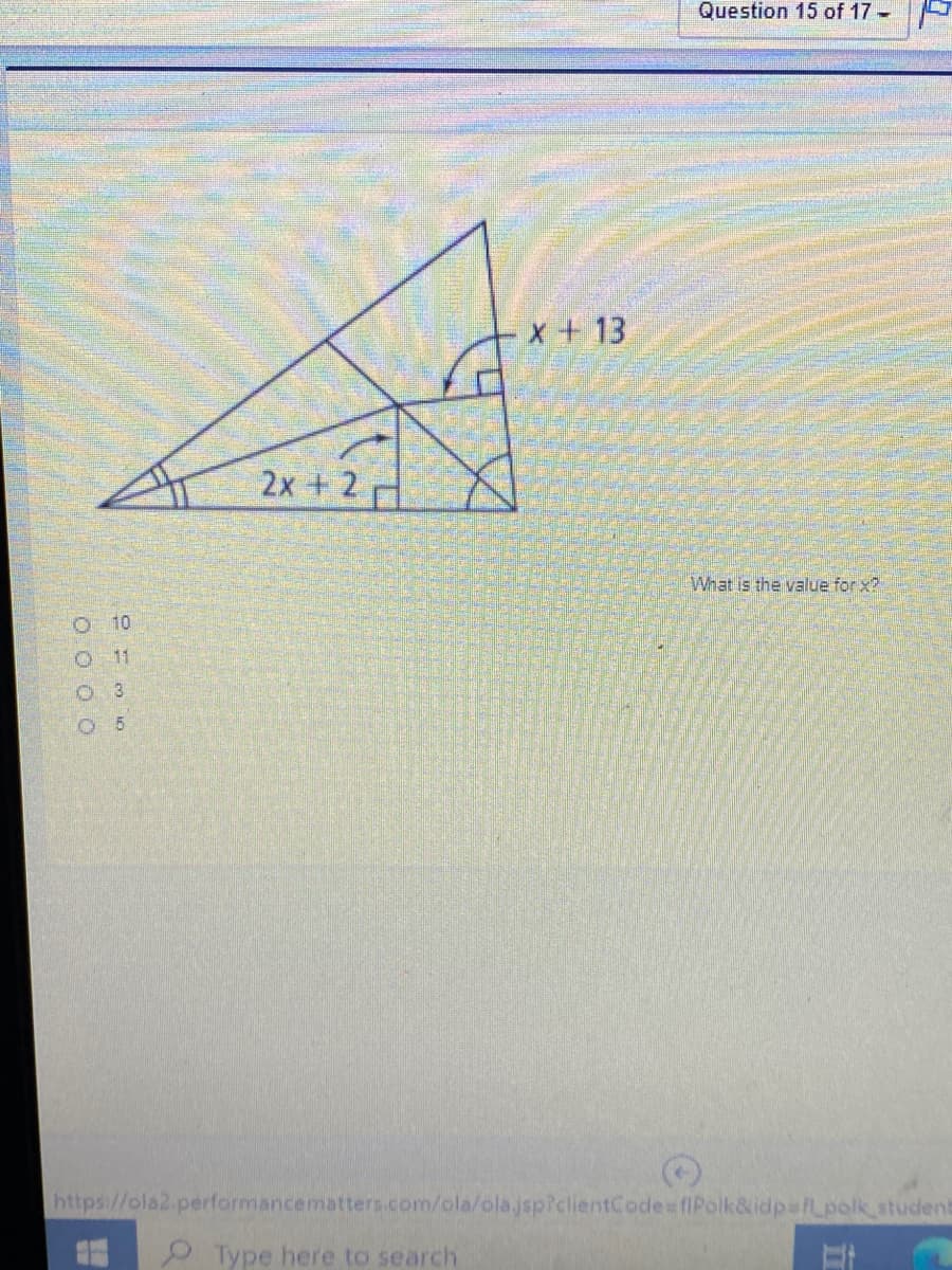 Question 15 of 17 -
+x+13
2x + 2
What is the value for x?
10
11
O 3
https://ola2.performancematters.com/ola/olajspiclientCode= fiPolk&idpafl_polk student
Type here to search
O 0 0 0
