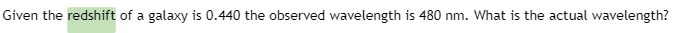 Given the redshift of a galaxy is 0.440 the observed wavelength is 480 nm. What is the actual wavelength?