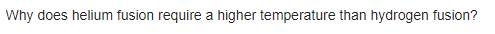Why does helium fusion require a higher temperature than hydrogen fusion?