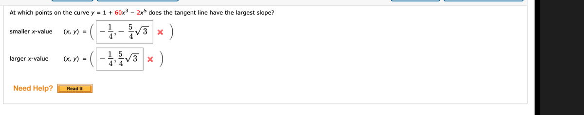 At which points on the curve y = 1 + 60x³ - 2x does the tangent line have the largest slope?
3
4
)
smaller x-value
(х, у)
%D
4'
1 5
3
4' 4
larger x-value
(х, у)
%D
Need Help?
Read It
II
