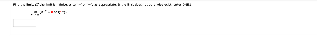 Find the limit. (If the limit is infinite, enter 'o' or '-∞', as appropriate. If the limit does not otherwise exist, enter DNE.)
lim (eX + 8 cos(5x))
X → 00
