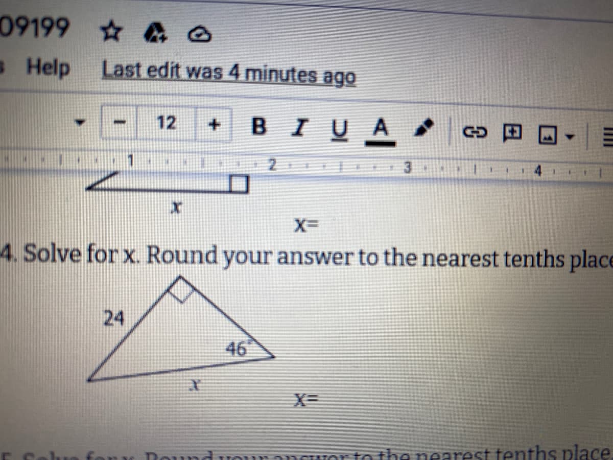 09199 o
Help
Last edit was 4 minutes ago
в I UA
12
4. Solve for x. Round your answer to the nearest tenths place
24
46
Dound uo
rto the nearest tenths place.
