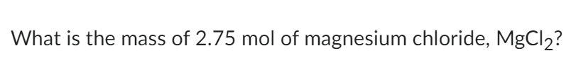 What is the mass of 2.75 mol of magnesium chloride, MgCl₂?