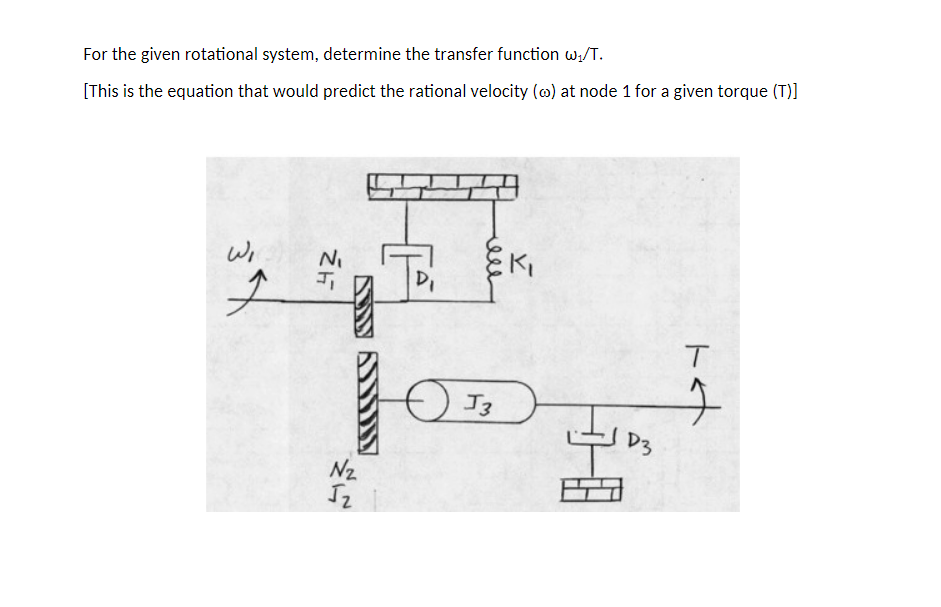 For the given rotational system, determine the transfer function w₁/T.
[This is the equation that would predict the rational velocity () at node 1 for a given torque (T)]
البا
3
↑
N₁
J₁
N₂
Iz
Є
EK₁
J3
4
D3
hat
T