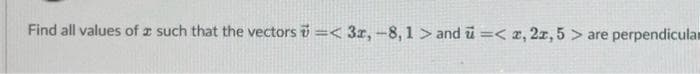 Find all values of a such that the vectors =< 3x, -8,1> and u =< 2, 2x, 5 > are perpendicula