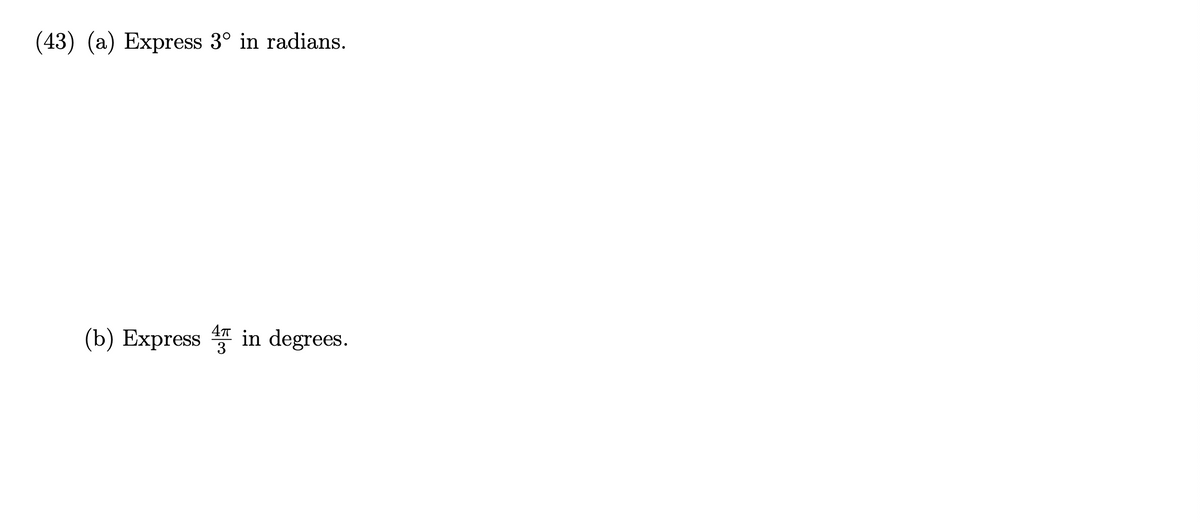 (43) (a) Express 3° in radians.
4π
(b) Express in degrees.
3