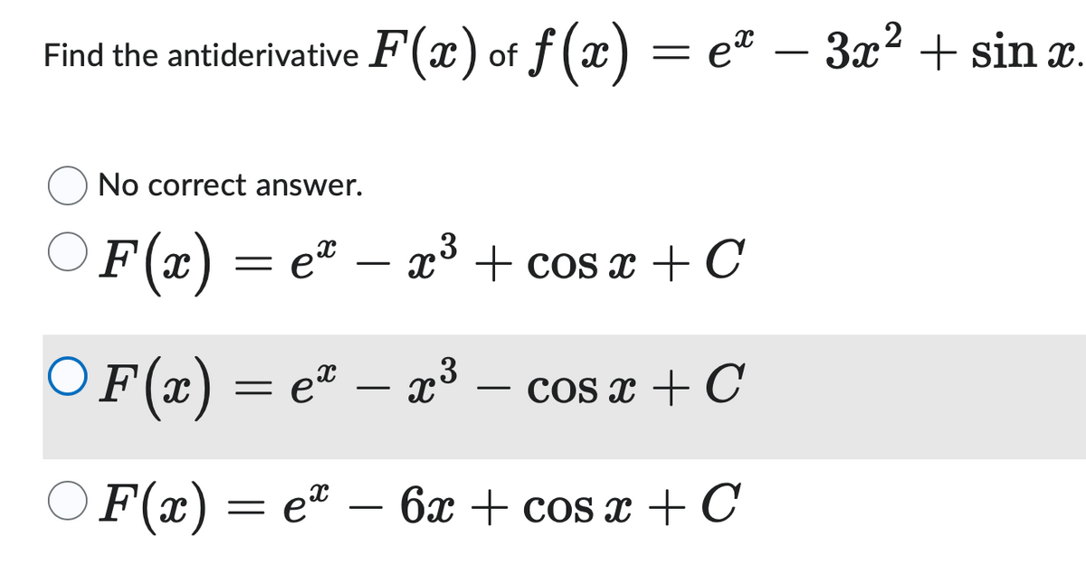 Find the antiderivative F(x) of ƒ (x) = ex — 3x² + sin x.
No correct answer.
F(x) = e² − x³ + cos x + C
-
○
○ F(x) = e² − x³
ex -
-
cos x + C
-
F(x) = ex-6x + cos x + C