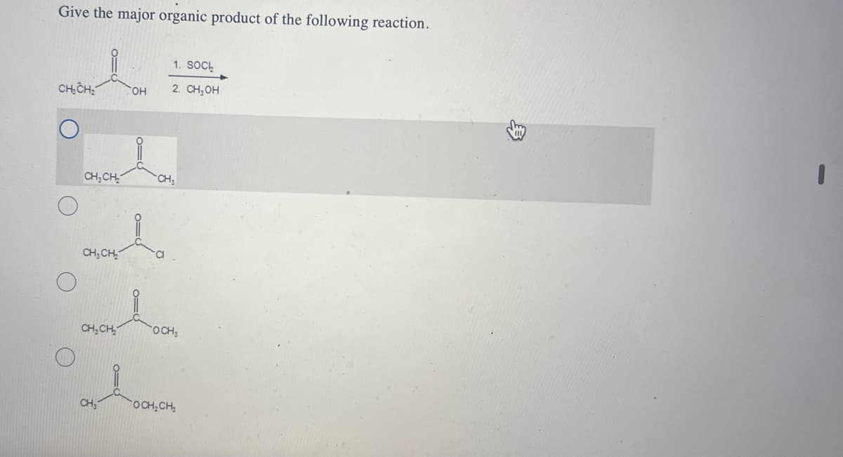 Give the major organic product of the following reaction.
1. SOC
CH CH₂
OH
2. CH₂OH
O
CH,CH₂
CH
CH,CH₂
a
CH,CH₂
OCH,
CH
OCH₂CH