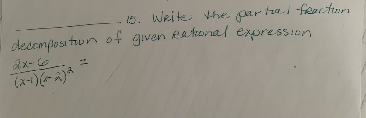 15. WRite the par tal freaction
decomposi tion of given Rationa expression
2x-6
ニ
