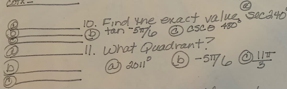 10. Find yne exact value seca40
tan -5/1e © Csce 480
II. What Quadrant?
2011°
a)
-576 T
