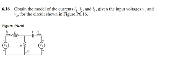 6.16 Obtain the model of the currents i₁, i₁, and i3, given the input voltages v₁ and
V2, for the circuit shown in Figure P6.16.
Figure P6.16
L
000
R