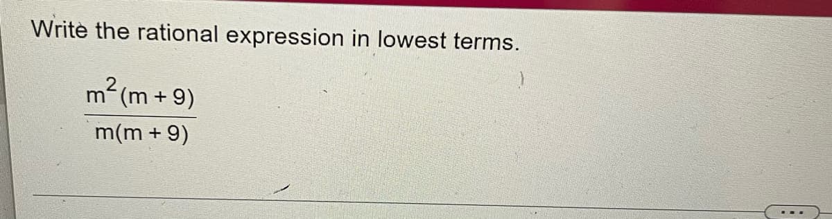 Write the rational expression in lowest terms.
m (m + 9)
m(m + 9)
