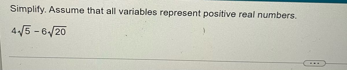 Simplify. Assume that all variables represent positive real numbers.
4 5 -6/20
