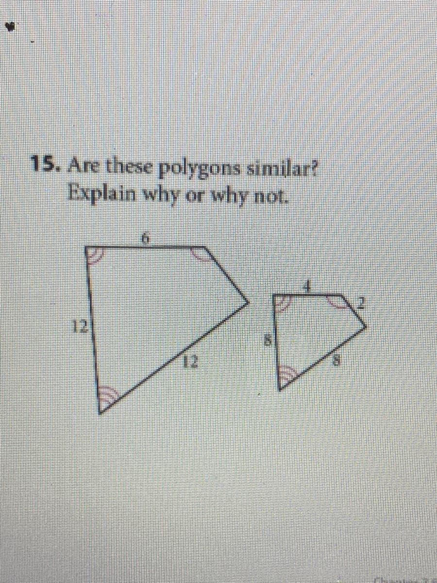 15. Are these polygons similar?
Explain why or why not.
12
