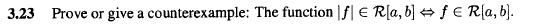 3.23 Prove or give a counterexample: The function |ƒ| € R[a, b] f € R(a, b].
