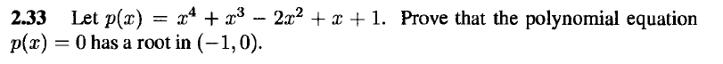 2.33
Let p(r) = x4 + x³ -- 2x2 + x + 1. Prove that the polynomial equation
p(x)
= 0 has a root in (-1,0).
