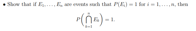 Show that if E1,..., En are events such that P(E;) = 1 for i = 1, ..., n, then
Ek
= 1.
k=1
