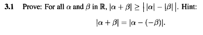 3.1 Prove: For all a and ß in R, Ja + 31 > | la| – 18||. Hint:
la + B] = |a – (-B)|.
