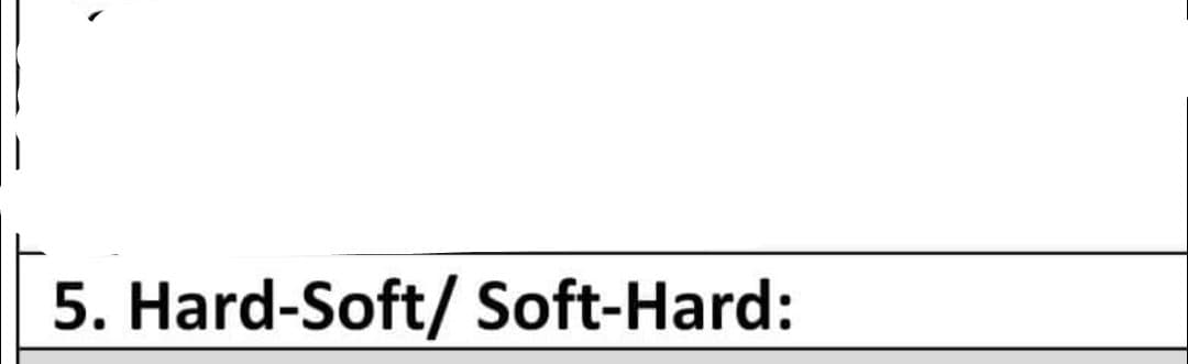 5. Hard-Soft/ Soft-Hard:
