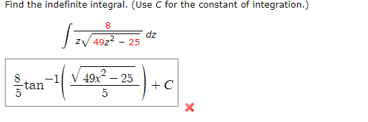 Find the indefinite integral. (Use C for the constant of integration.)
8
49z2.
dz
- 25
49,2
25
8
-1
tan
+ C
