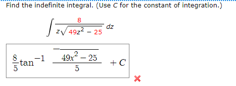 Find the indefinite integral. (Use C for the constant of integration.)
8
zp
zV 49z2 - 25
2
49x – 25
tan-1
+ C
